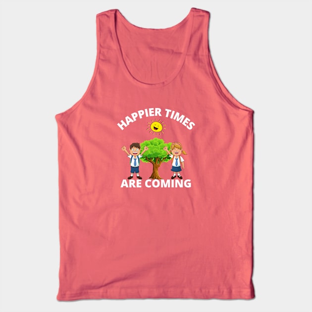 Happier times are coming Tank Top by InspiredCreative